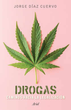 Drogas: caminos hacia la legalización - Jorge Carlos Díaz Cuervo |  PlanetadeLibros