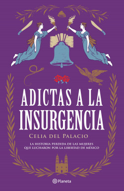 Adictas a la insurgencia - Celia del Palacio | Planeta de Libros